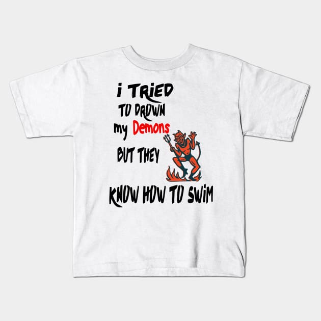 i tried to drown my demons but they know how to swim ( ver 2 ), halloween gift, humor, damon shirt Kids T-Shirt by Linna-Rose